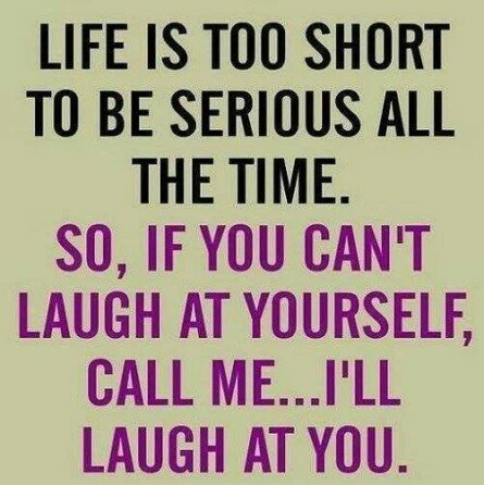 Life is too short to be serious all the time