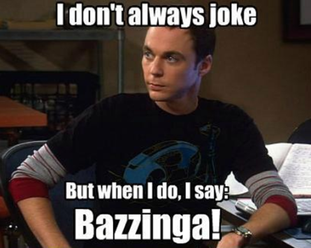 Sheldon Cooper “When I joke I say Bazzinga”