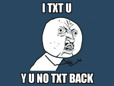 Y U NO TEXT BACK